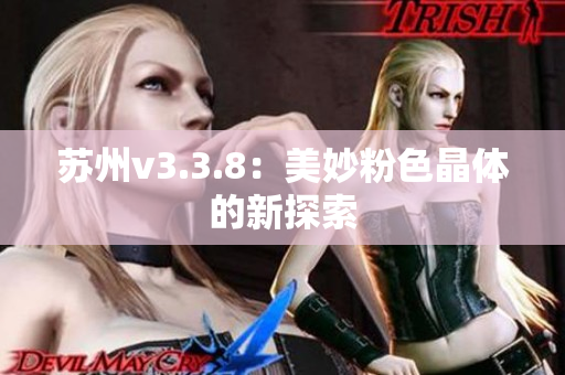 苏州v3.3.8：美妙粉色晶体的新探索