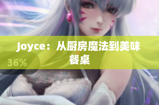 Joyce：从厨房魔法到美味餐桌