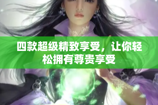 四款超级精致享受，让你轻松拥有尊贵享受