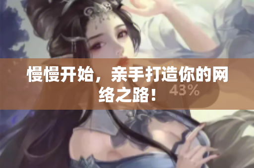 慢慢开始，亲手打造你的网络之路！