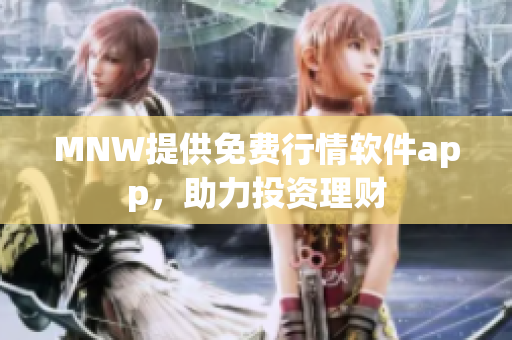 MNW提供免费行情软件app，助力投资理财