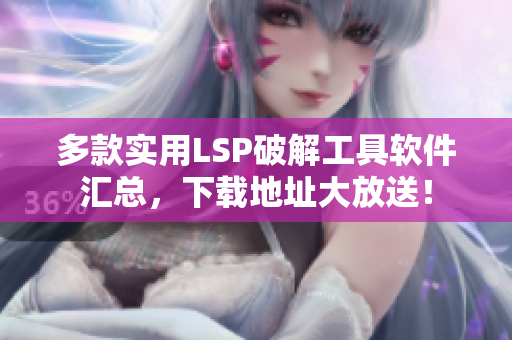 多款实用LSP破解工具软件汇总，下载地址大放送！