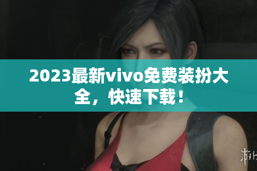 2023最新vivo免费装扮大全，快速下载！