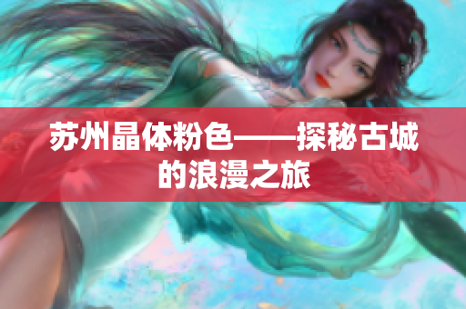 苏州晶体粉色——探秘古城的浪漫之旅