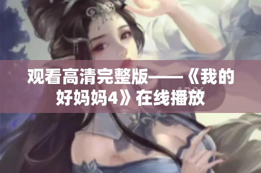 观看高清完整版——《我的好妈妈4》在线播放