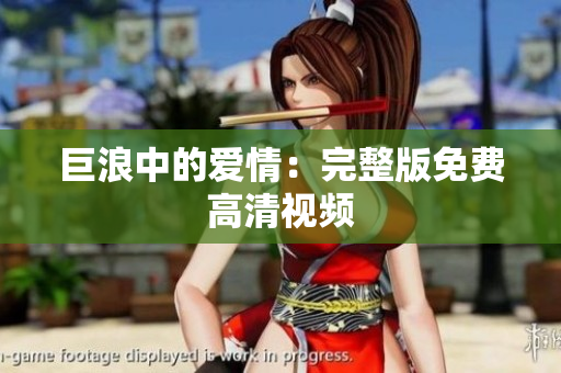 巨浪中的爱情：完整版免费高清视频