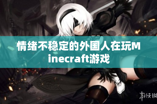 情绪不稳定的外国人在玩Minecraft游戏