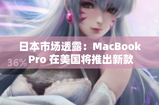 日本市场透露：MacBook Pro 在美国将推出新款
