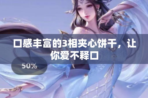口感丰富的3相夹心饼干，让你爱不释口