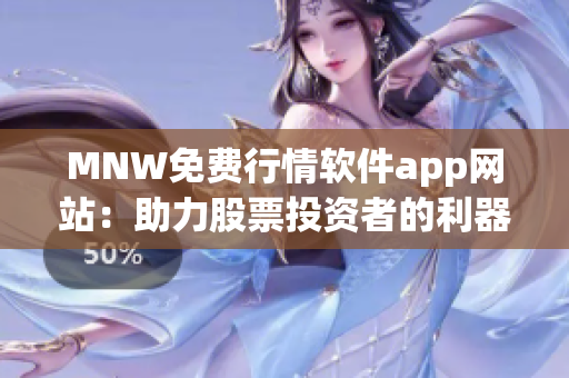 MNW免费行情软件app网站：助力股票投资者的利器