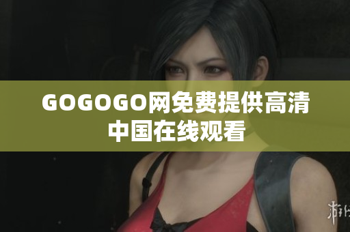 GOGOGO网免费提供高清中国在线观看