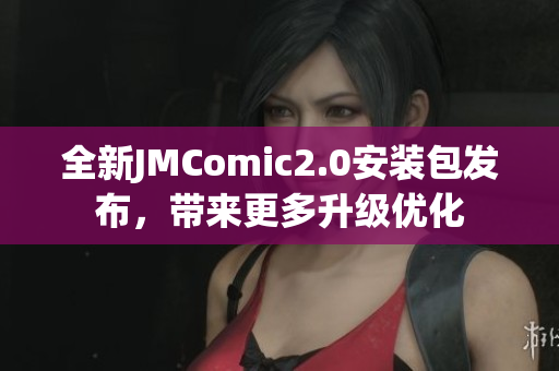 全新JMComic2.0安装包发布，带来更多升级优化