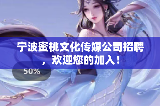 宁波蜜桃文化传媒公司招聘，欢迎您的加入！
