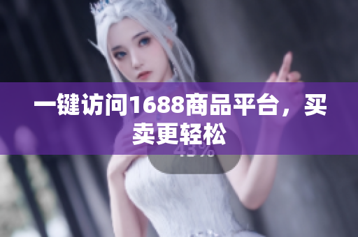 一键访问1688商品平台，买卖更轻松