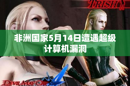 非洲国家5月14日遭遇超级计算机漏洞