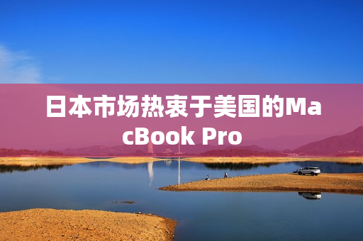 日本市场热衷于美国的MacBook Pro