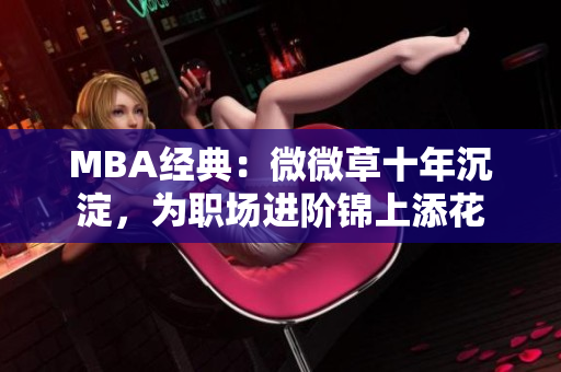 MBA经典：微微草十年沉淀，为职场进阶锦上添花