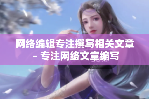 网络编辑专注撰写相关文章 – 专注网络文章编写