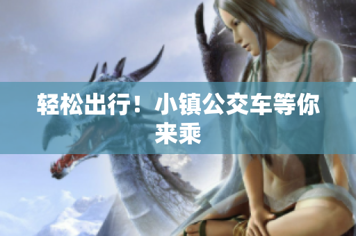 轻松出行！小镇公交车等你来乘