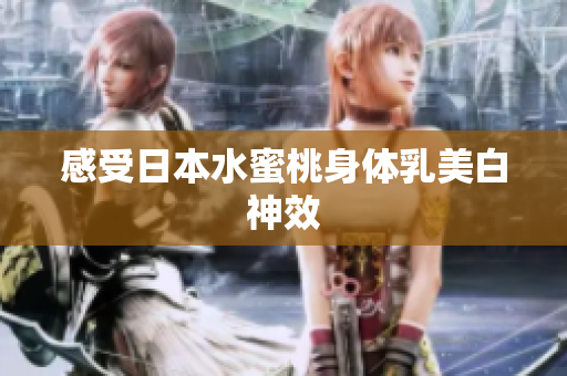 感受日本水蜜桃身体乳美白神效