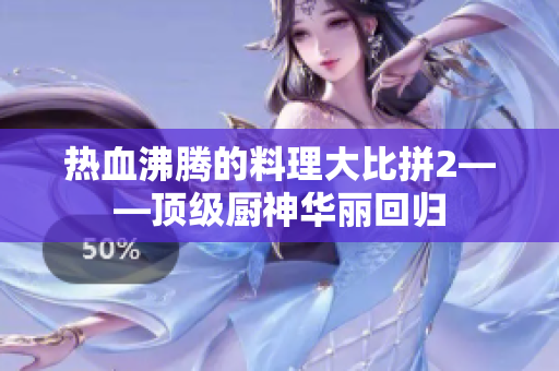 热血沸腾的料理大比拼2——顶级厨神华丽回归