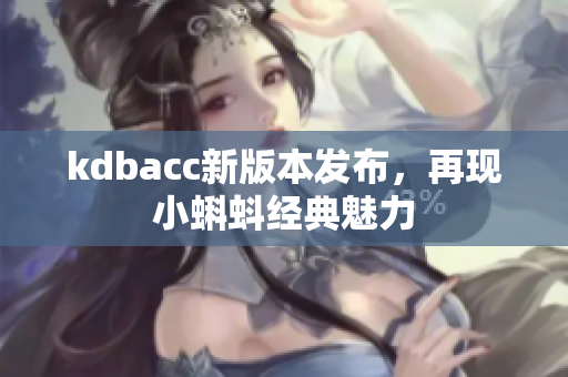 kdbacc新版本发布，再现小蝌蚪经典魅力