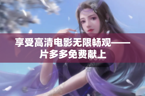 享受高清电影无限畅观——片多多免费献上