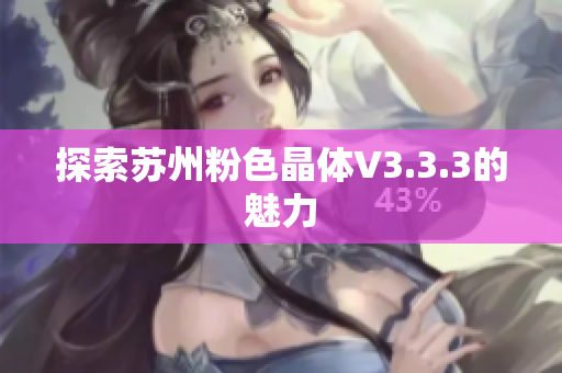 探索苏州粉色晶体V3.3.3的魅力