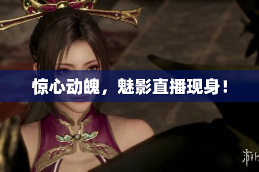 惊心动魄，魅影直播现身！