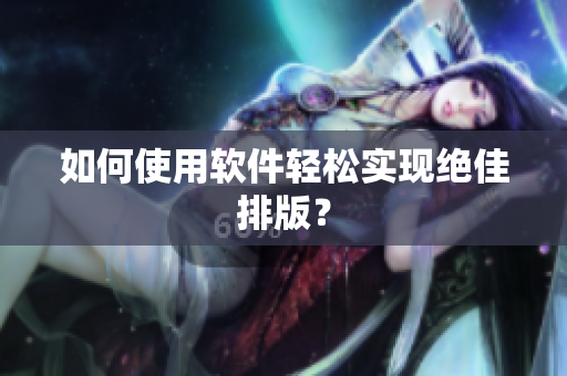 如何使用软件轻松实现绝佳排版？