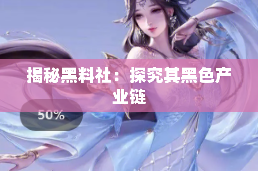 揭秘黑料社：探究其黑色产业链