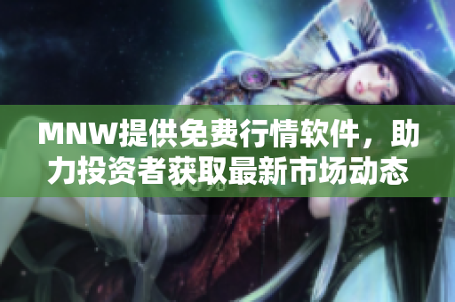 MNW提供免费行情软件，助力投资者获取最新市场动态