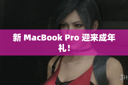 新 MacBook Pro 迎来成年礼！