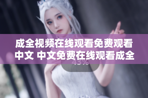 成全视频在线观看免费观看中文 中文免费在线观看成全视频