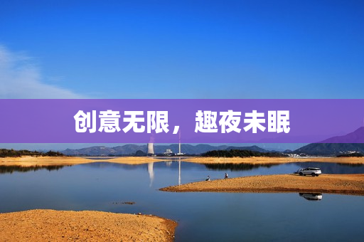 创意无限，趣夜未眠