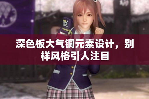 深色板大气铜元素设计，别样风格引人注目