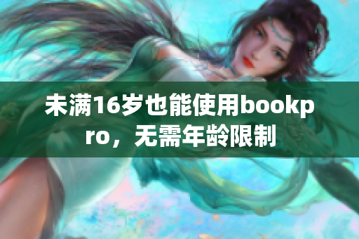 未满16岁也能使用bookpro，无需年龄限制
