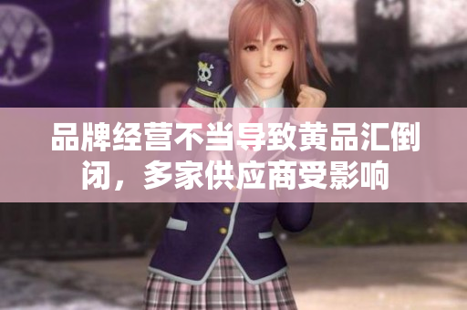 品牌经营不当导致黄品汇倒闭，多家供应商受影响