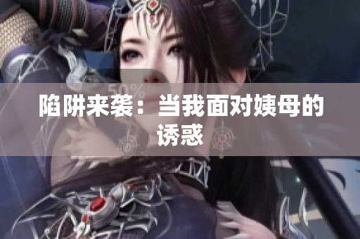 陷阱来袭：当我面对姨母的诱惑