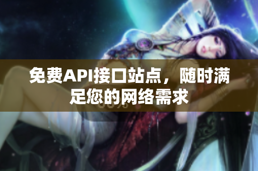 免费API接口站点，随时满足您的网络需求
