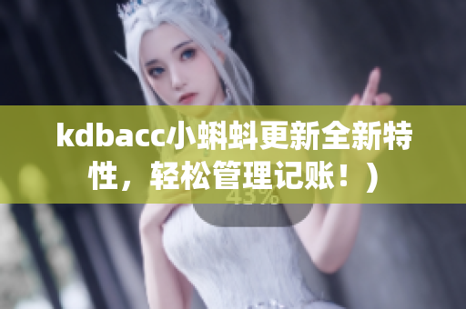kdbacc小蝌蚪更新全新特性，轻松管理记账！)