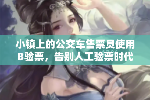 小镇上的公交车售票员使用B验票，告别人工验票时代