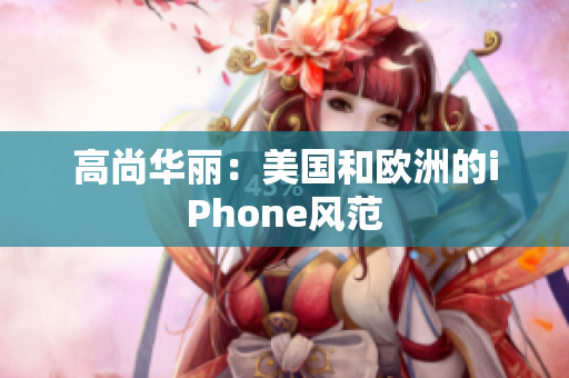 高尚华丽：美国和欧洲的iPhone风范