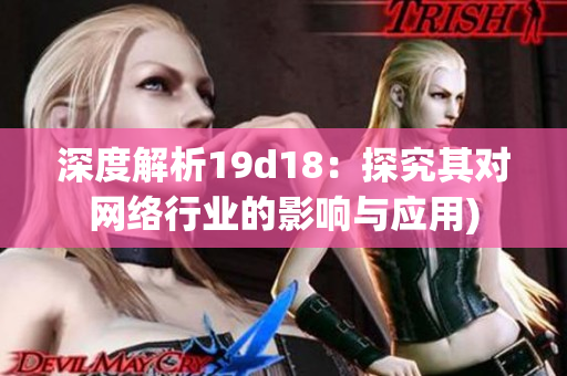 深度解析19d18：探究其对网络行业的影响与应用)
