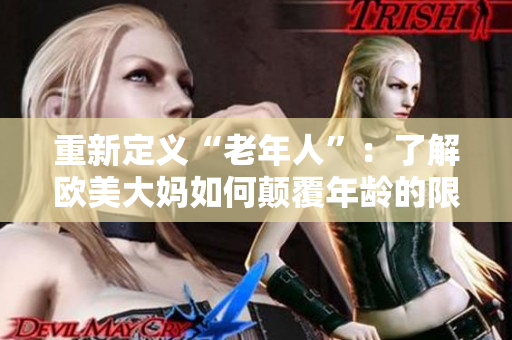 重新定义“老年人”：了解欧美大妈如何颠覆年龄的限制