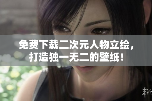 免费下载二次元人物立绘，打造独一无二的壁纸！