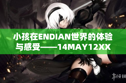 小孩在ENDIAN世界的体验与感受——14MAY12XXXXXL56