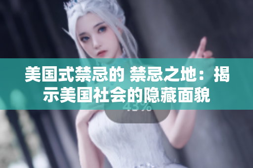 美国式禁忌的 禁忌之地：揭示美国社会的隐藏面貌