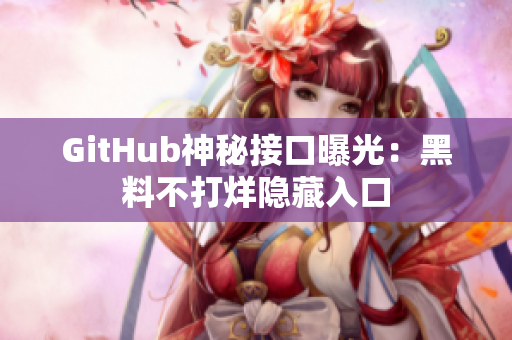 GitHub神秘接口曝光：黑料不打烊隐藏入口