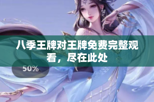 八季王牌对王牌免费完整观看，尽在此处